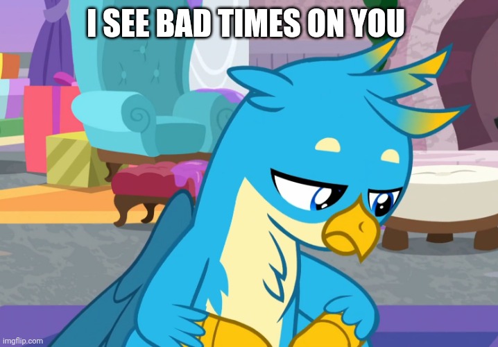 Gallus Saw Sad Times (MLP) | I SEE BAD TIMES ON YOU | image tagged in gallus saw sad times mlp | made w/ Imgflip meme maker