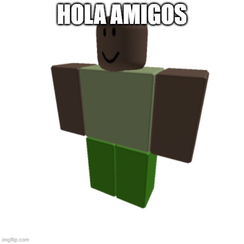 Roblox oc | HOLA AMIGOS | image tagged in roblox oc | made w/ Imgflip meme maker