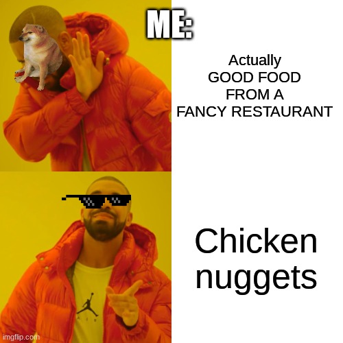 Ah yes... chicken NUGGETS |  ME:; Actually GOOD FOOD FROM A FANCY RESTAURANT; Chicken nuggets | image tagged in memes,drake hotline bling,chicken nuggets,restaurant,kitchen,fancy | made w/ Imgflip meme maker