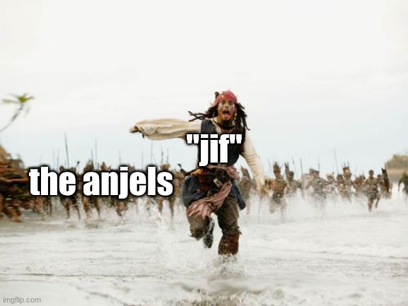 jif | "jif"; the anjels | image tagged in memes,jack sparrow being chased | made w/ Imgflip meme maker