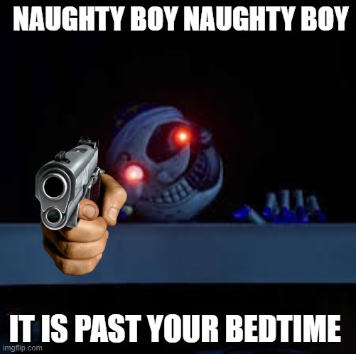 moons punishment | NAUGHTY BOY NAUGHTY BOY; IT IS PAST YOUR BEDTIME | image tagged in fun stream | made w/ Imgflip meme maker