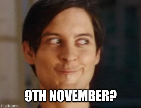 Spiderman Peter Parker Meme | 9TH NOVEMBER? | image tagged in memes,spiderman peter parker | made w/ Imgflip meme maker