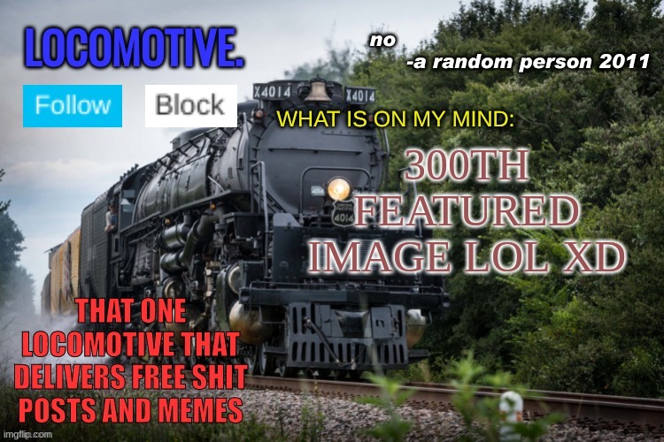 Locomotive Announcement Template | 300TH FEATURED IMAGE LOL XD | image tagged in locomotive announcement template | made w/ Imgflip meme maker