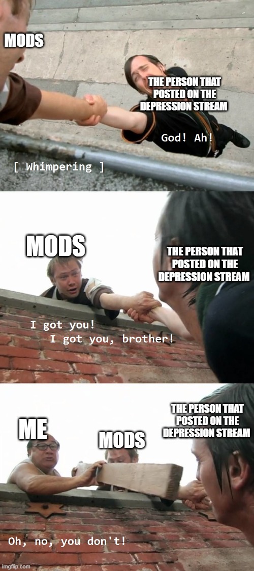 Always sunny Oh no you don't | MODS; THE PERSON THAT POSTED ON THE DEPRESSION STREAM; MODS; THE PERSON THAT POSTED ON THE DEPRESSION STREAM; ME; THE PERSON THAT POSTED ON THE DEPRESSION STREAM; MODS | image tagged in always sunny oh no you don't | made w/ Imgflip meme maker