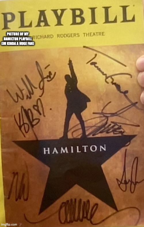 PICTURE OF MY HAMILTON PLAYBILL (IM KINDA A HUGE FAN) | made w/ Imgflip meme maker