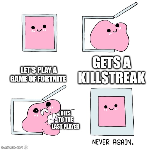 Me when I'm in a game of fortnite battle royale or zero build | LET'S PLAY A GAME OF FORTNITE; GETS A KILLSTREAK; DIES TO THE LAST PLAYER | image tagged in pink blob in the box | made w/ Imgflip meme maker