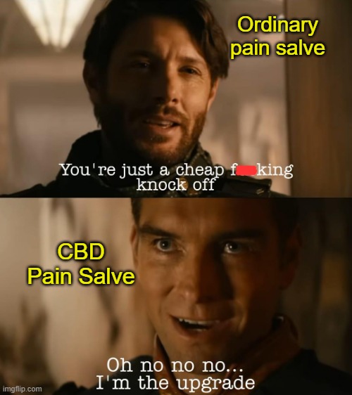 I'm the upgrade | Ordinary pain salve; CBD Pain Salve | image tagged in i'm the upgrade | made w/ Imgflip meme maker