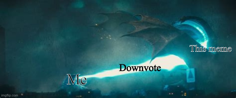 Godzilla atomic breath | Me Downvote This meme | image tagged in godzilla atomic breath | made w/ Imgflip meme maker