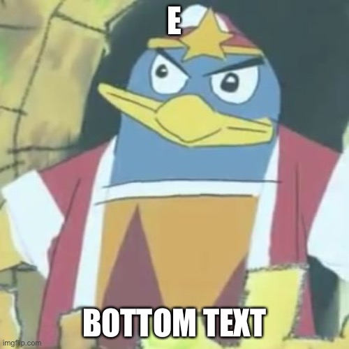 Dedede drawing | E; BOTTOM TEXT | image tagged in dedede drawing,king dedede,e | made w/ Imgflip meme maker