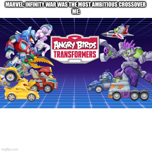 Such a good game | MARVEL: INFINITY WAR WAS THE MOST AMBITIOUS CROSSOVER 
 ME: | image tagged in transformers | made w/ Imgflip meme maker