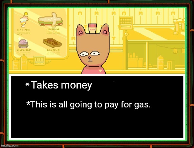 Burgerpants | Takes money *This is all going to pay for gas. | image tagged in burgerpants | made w/ Imgflip meme maker