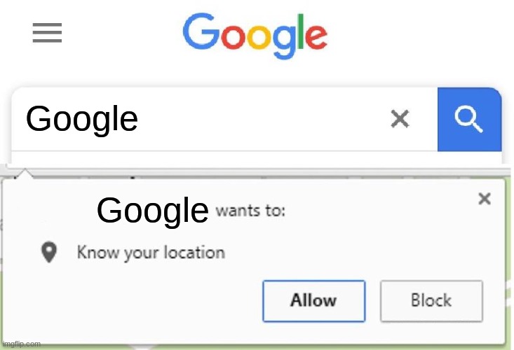 Wants to know your location | Google Google | image tagged in wants to know your location | made w/ Imgflip meme maker
