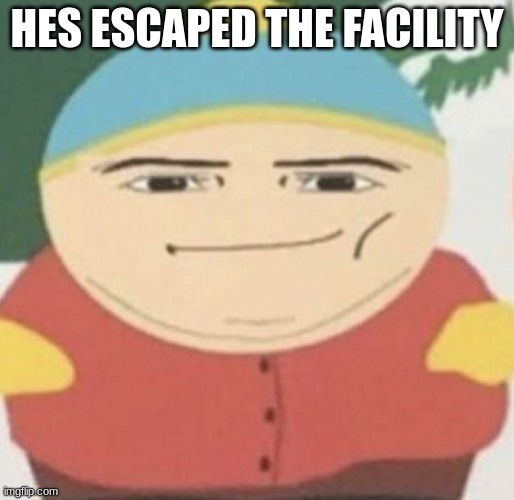 me when i slay | HES ESCAPED THE FACILITY | image tagged in eric cartman,southpark,funny,slayer | made w/ Imgflip meme maker