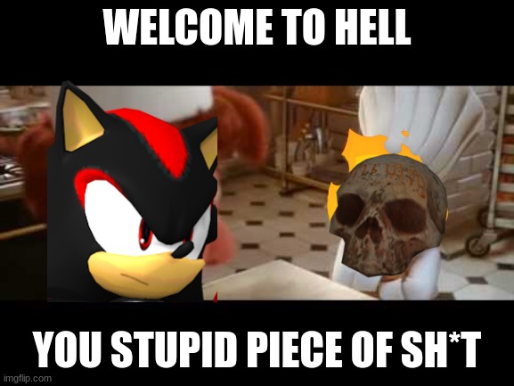 Chef saying "Welcome to Hell" | WELCOME TO HELL YOU STUPID PIECE OF SH*T | image tagged in chef saying welcome to hell | made w/ Imgflip meme maker