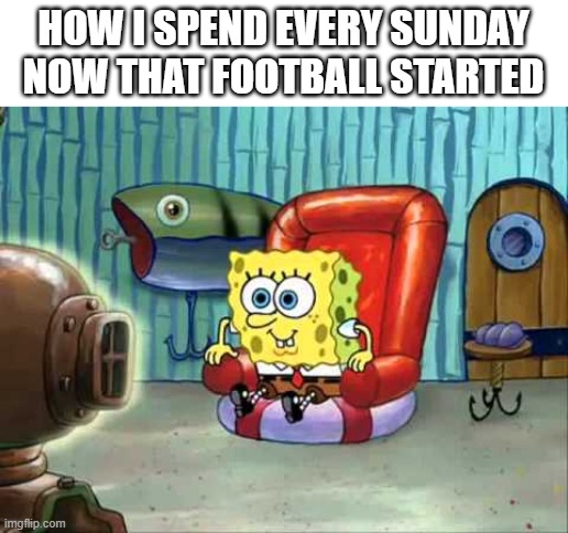 spongebob football | HOW I SPEND EVERY SUNDAY NOW THAT FOOTBALL STARTED | image tagged in spongebob hype tv,football,nfl football,spongebob,spongebob meme | made w/ Imgflip meme maker