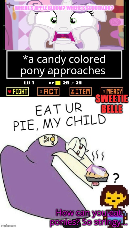 Stop making pies | *a candy colored pony approaches SWEETIE BELLE How can you eat ponies? So stringy... WHERE'S APPLE BLOOM? WHERE'S SCOOTALOO? | image tagged in toriel makes pies,toriel,sweetie belle,mlp,undertale | made w/ Imgflip meme maker