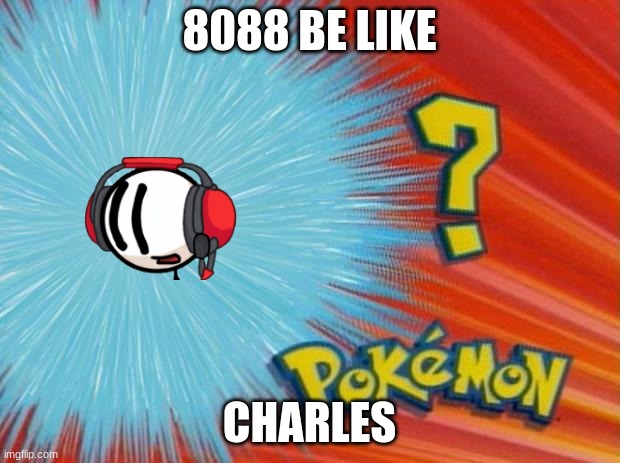 who is that pokemon | 8088 BE LIKE; CHARLES | image tagged in who is that pokemon,henry stickmin | made w/ Imgflip meme maker