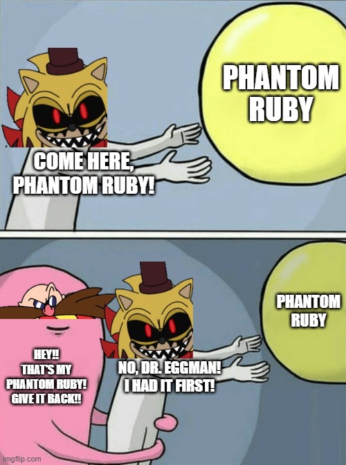 Running Away Balloon Meme | PHANTOM RUBY; COME HERE, PHANTOM RUBY! PHANTOM RUBY; HEY!! THAT'S MY PHANTOM RUBY! GIVE IT BACK!! NO, DR. EGGMAN! I HAD IT FIRST! | image tagged in memes,fnas,eggman,golden | made w/ Imgflip meme maker