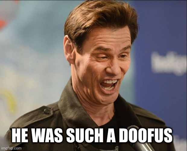 DOOFUS | HE WAS SUCH A DOOFUS | image tagged in doofus | made w/ Imgflip meme maker