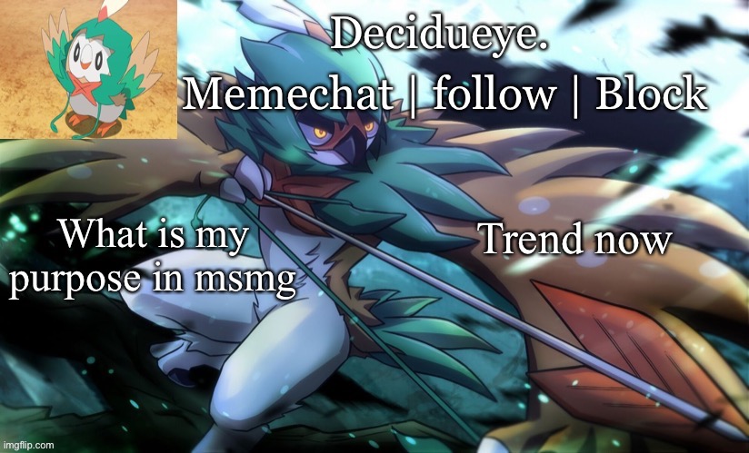 Decidueye temp by Walmart | What is my purpose in msmg; Trend now | image tagged in decidueye temp by walmart | made w/ Imgflip meme maker