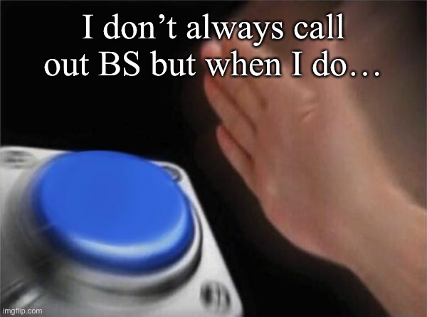 Buzzer | I don’t always call out BS but when I do… | image tagged in buzzer | made w/ Imgflip meme maker