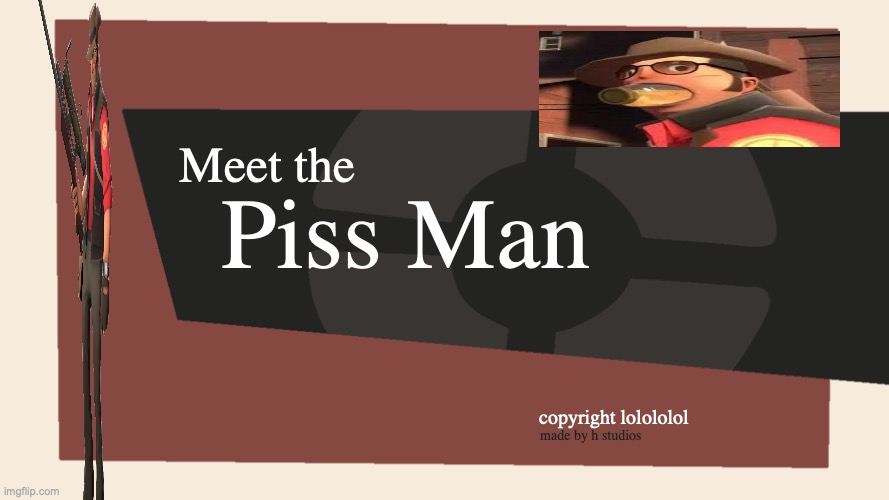 Sniper? Is that you? |  Piss Man; Meet the; copyright lolololol; made by h studios | image tagged in meet the blank | made w/ Imgflip meme maker