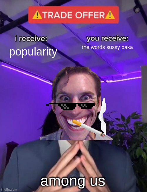 Trade Offer | the words sussy baka; popularity; among us | image tagged in trade offer | made w/ Imgflip meme maker