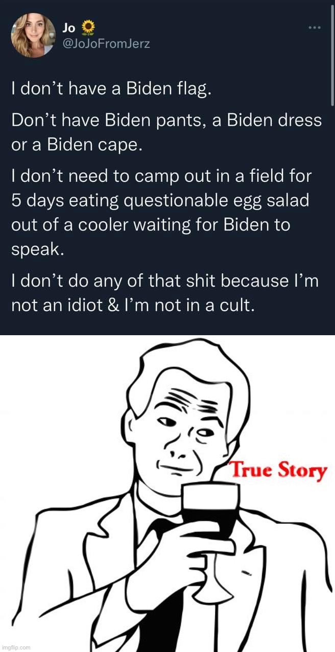 Ever wonder why “Biden supporter” isn’t a thing? We’re normal Americans. | image tagged in not in a biden cult,memes,true story,biden,joe biden,trump supporters | made w/ Imgflip meme maker