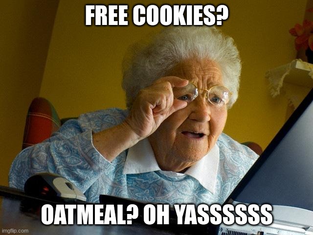 Grandma Finds The Internet Meme | FREE COOKIES? OATMEAL? OH YASSSSSS | image tagged in memes,grandma finds the internet | made w/ Imgflip meme maker