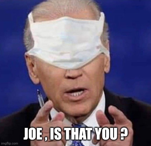 CREEPY UNCLE JOE BIDEN | JOE , IS THAT YOU ? | image tagged in creepy uncle joe biden | made w/ Imgflip meme maker