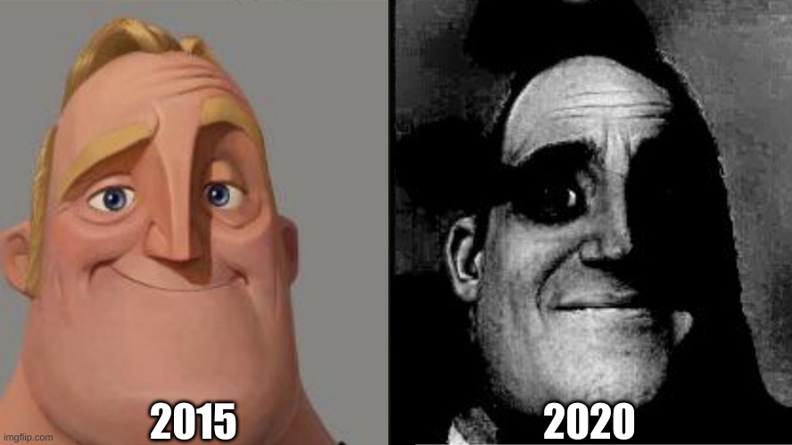 Traumatized Mr. Incredible | 2015; 2020 | image tagged in traumatized mr incredible | made w/ Imgflip meme maker