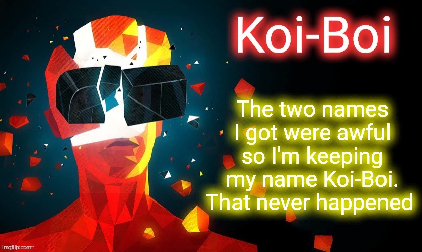 Koi-Boi superhot template | The two names I got were awful so I'm keeping my name Koi-Boi. That never happened | image tagged in koi-boi superhot template | made w/ Imgflip meme maker