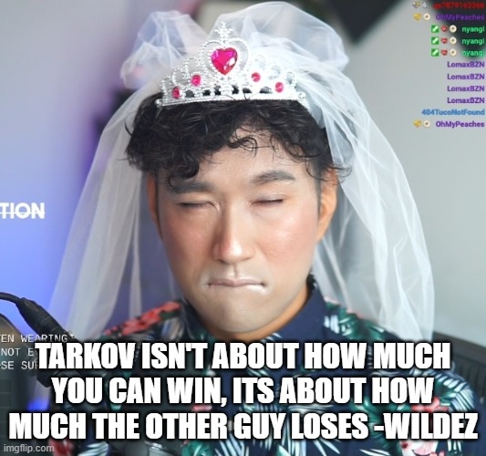 WildezOnTwitch inspirational Tarkov quote | TARKOV ISN'T ABOUT HOW MUCH YOU CAN WIN, ITS ABOUT HOW MUCH THE OTHER GUY LOSES -WILDEZ | image tagged in gaming,video games,pc gaming,inspirational quote,deep thoughts | made w/ Imgflip meme maker