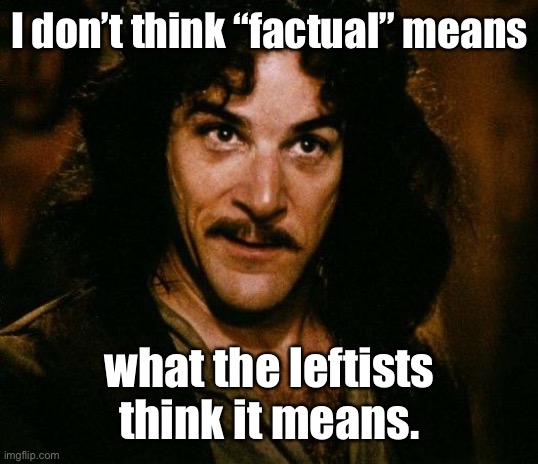 Inigo Montoya Meme | I don’t think “factual” means what the leftists think it means. | image tagged in memes,inigo montoya | made w/ Imgflip meme maker