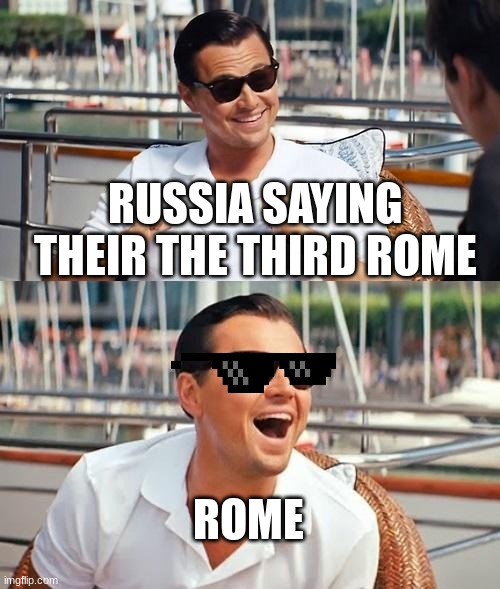 Third rome | RUSSIA SAYING THEIR THE THIRD ROME; ROME | image tagged in memes,leonardo dicaprio wolf of wall street | made w/ Imgflip meme maker