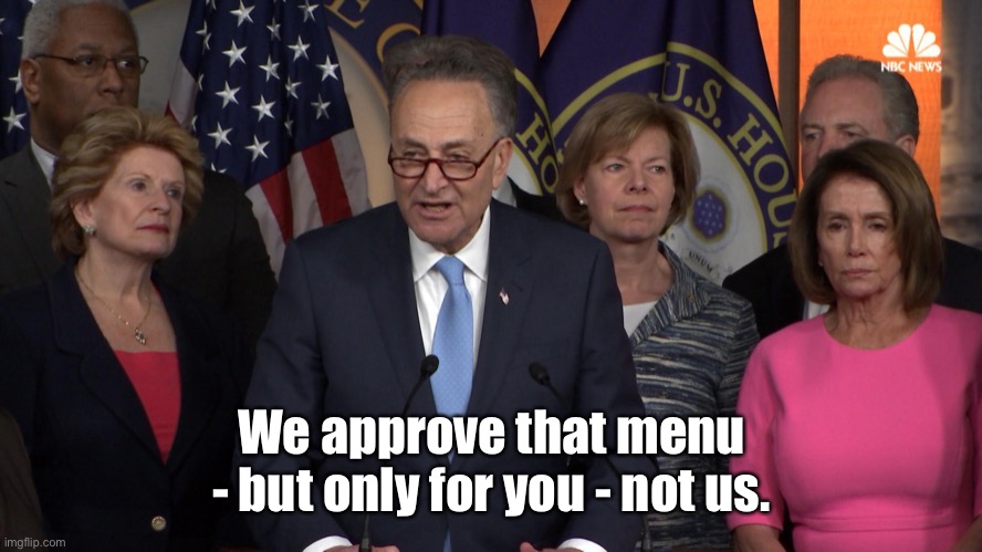 Democrat congressmen | We approve that menu - but only for you - not us. | image tagged in democrat congressmen | made w/ Imgflip meme maker