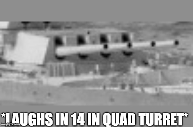 *LAUGHS IN 14 IN QUAD TURRET* | made w/ Imgflip meme maker