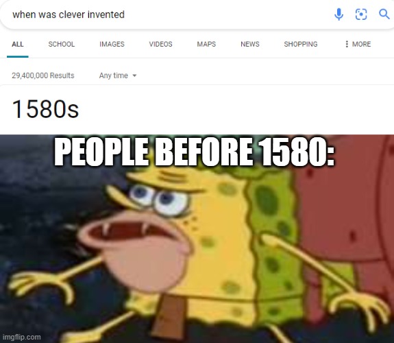 Clever | PEOPLE BEFORE 1580: | image tagged in clever,meme,fun | made w/ Imgflip meme maker
