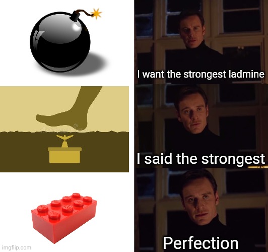 I prefer the real | I want the strongest ladmine; I said the strongest; Perfection | image tagged in i prefer the real,pain,lego,funny,memes | made w/ Imgflip meme maker