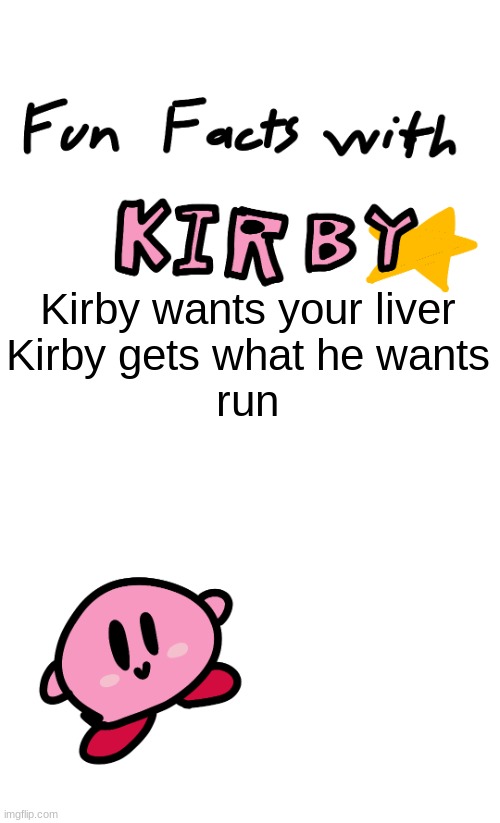 fun facts with kirby | Kirby wants your liver
Kirby gets what he wants
run | image tagged in fun facts with kirby | made w/ Imgflip meme maker