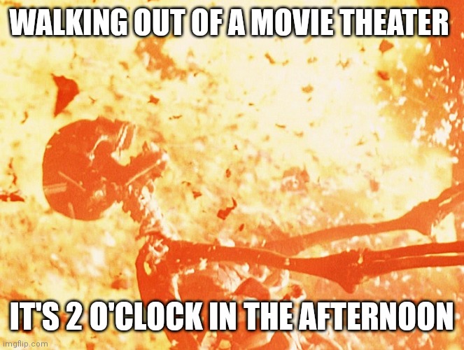 What movie is the question | WALKING OUT OF A MOVIE THEATER; IT'S 2 O'CLOCK IN THE AFTERNOON | image tagged in fire skeleton | made w/ Imgflip meme maker