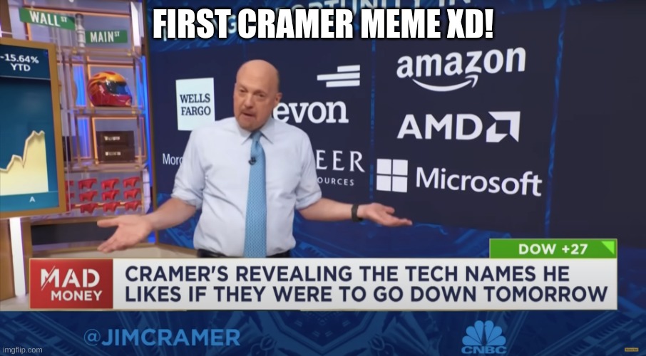 cramer | FIRST CRAMER MEME XD! | image tagged in cramer | made w/ Imgflip meme maker