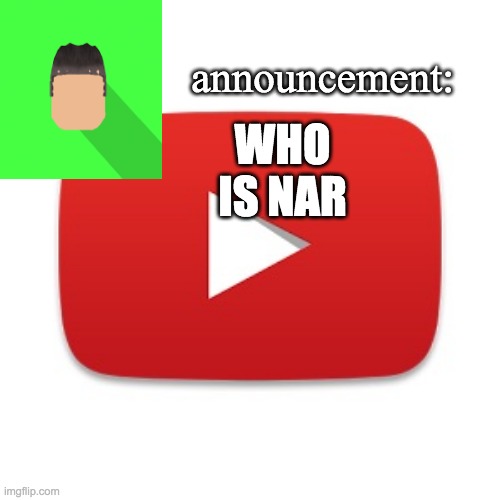 Kyrian247 announcement | WHO IS NAR | image tagged in kyrian247 announcement | made w/ Imgflip meme maker