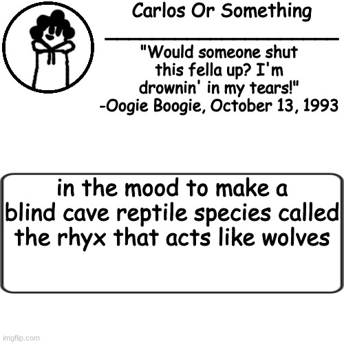 and by like wolves i just mean they hunt in packs and live in family units | in the mood to make a blind cave reptile species called the rhyx that acts like wolves | made w/ Imgflip meme maker