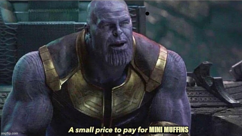 MINI MUFFINS | image tagged in a small price to pay for salvation | made w/ Imgflip meme maker