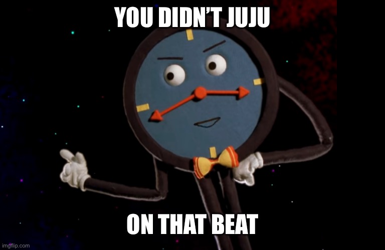 YOU DIDN’T JUJU; ON THAT BEAT | image tagged in dhmis,you didnt juju on that beat | made w/ Imgflip meme maker