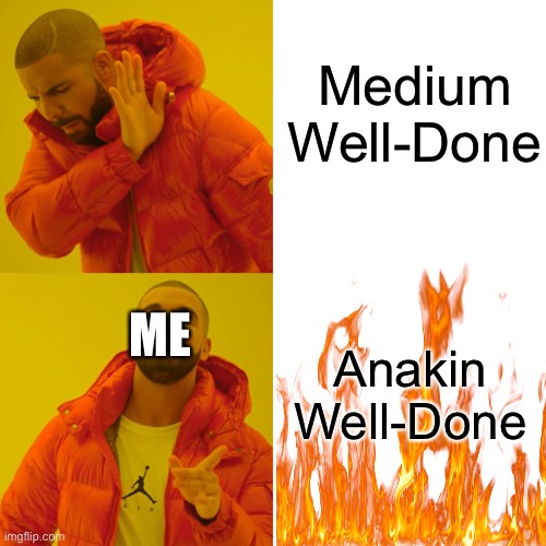 Haha, more burning Anakin memes.. haha, yes | Medium Well-Done; ME; Anakin Well-Done | image tagged in memes,drake hotline bling,it's over anakin i have the high ground,you underestimate my power,burning,well done | made w/ Imgflip meme maker