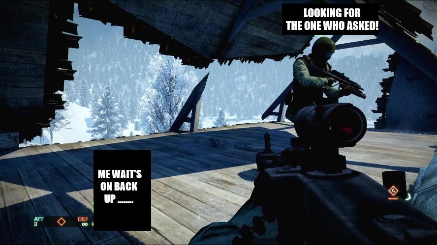 WAISTING TIME TIME IS A WAISTING! | LOOKING FOR THE ONE WHO ASKED! ME WAIT'S ON BACK UP ........ | image tagged in meme,battlefield badcompany 2 | made w/ Imgflip meme maker