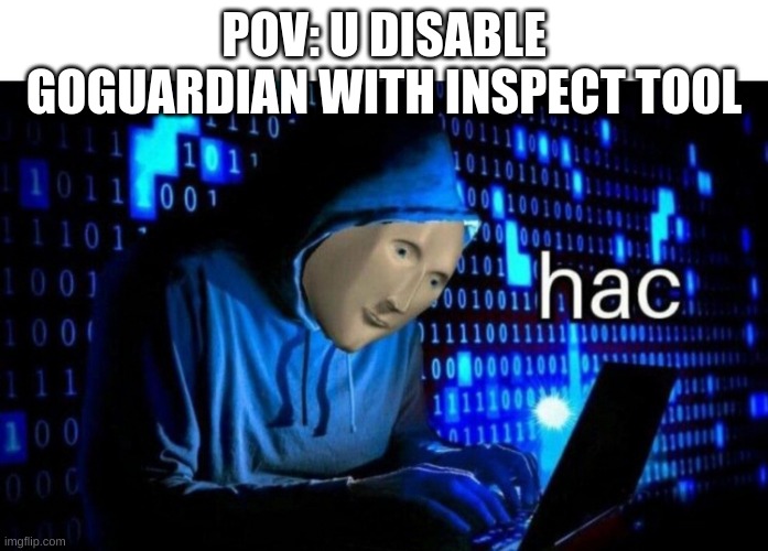 lol | POV: U DISABLE GOGUARDIAN WITH INSPECT TOOL | image tagged in meme man hac | made w/ Imgflip meme maker