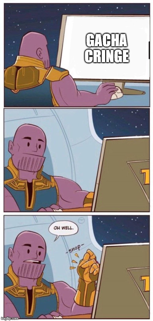 Oh well Thanos | GACHA CRINGE | image tagged in oh well thanos | made w/ Imgflip meme maker